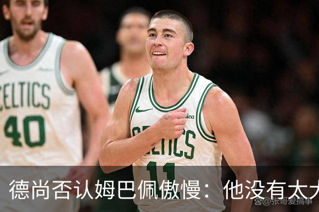 德尚否认姆巴佩傲慢：他没有太大的自我 只是提意见